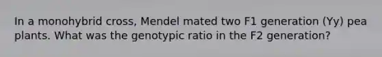 In a monohybrid cross, Mendel mated two F1 generation (Yy) pea plants. What was the genotypic ratio in the F2 generation?