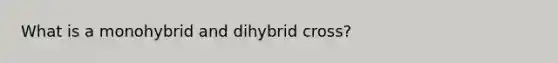 What is a monohybrid and dihybrid cross?