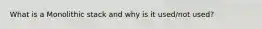What is a Monolithic stack and why is it used/not used?
