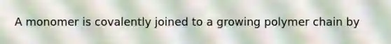 A monomer is covalently joined to a growing polymer chain by