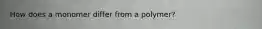 How does a monomer differ from a polymer?