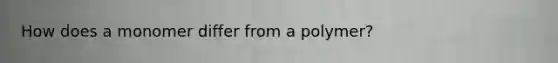 How does a monomer differ from a polymer?