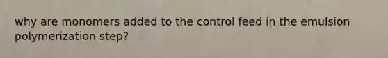why are monomers added to the control feed in the emulsion polymerization step?