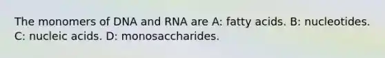 The monomers of DNA and RNA are A: fatty acids. B: nucleotides. C: nucleic acids. D: monosaccharides.