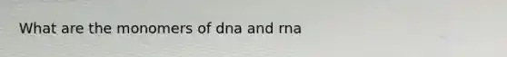 What are the monomers of dna and rna