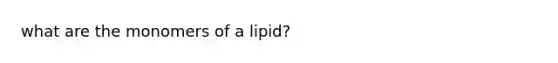 what are the monomers of a lipid?