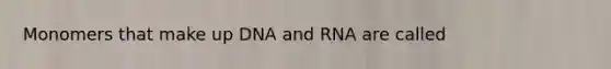 Monomers that make up DNA and RNA are called