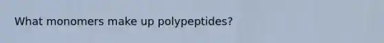 What monomers make up polypeptides?