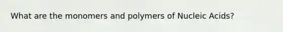 What are the monomers and polymers of Nucleic Acids?