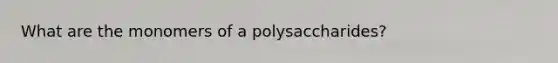 What are the monomers of a polysaccharides?