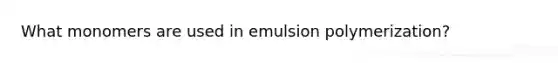 What monomers are used in emulsion polymerization?