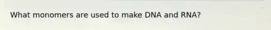 What monomers are used to make DNA and RNA?