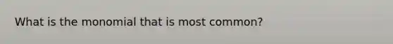 What is the monomial that is most common?