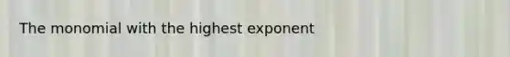 The monomial with the highest exponent