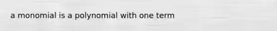 a monomial is a polynomial with one term