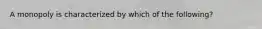 A monopoly is characterized by which of the following?