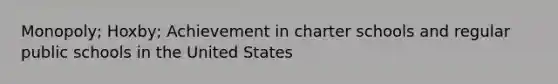 Monopoly; Hoxby; Achievement in charter schools and regular public schools in the United States