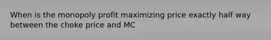 When is the monopoly profit maximizing price exactly half way between the choke price and MC