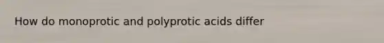 How do monoprotic and polyprotic acids differ