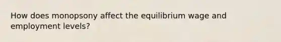 How does monopsony affect the equilibrium wage and employment levels?