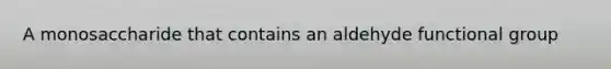 A monosaccharide that contains an aldehyde functional group