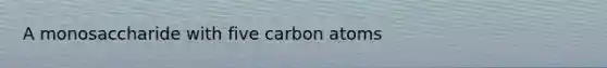 A monosaccharide with five carbon atoms