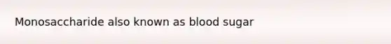 Monosaccharide also known as blood sugar