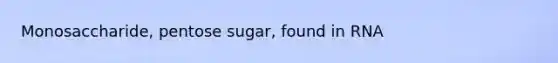 Monosaccharide, pentose sugar, found in RNA