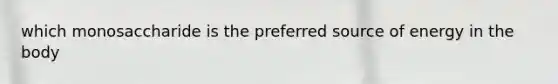 which monosaccharide is the preferred source of energy in the body
