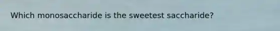 Which monosaccharide is the sweetest saccharide?