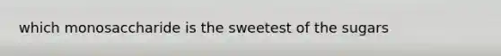 which monosaccharide is the sweetest of the sugars