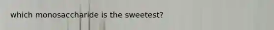 which monosaccharide is the sweetest?