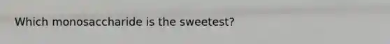 Which monosaccharide is the sweetest?