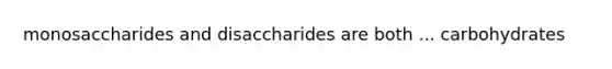 monosaccharides and disaccharides are both ... carbohydrates