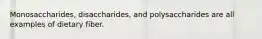 Monosaccharides, disaccharides, and polysaccharides are all examples of dietary fiber.