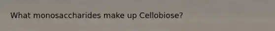 What monosaccharides make up Cellobiose?