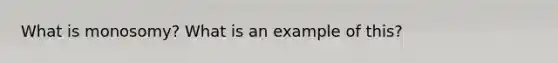 What is monosomy? What is an example of this?