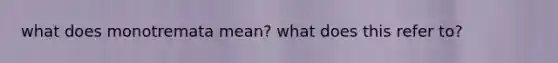 what does monotremata mean? what does this refer to?