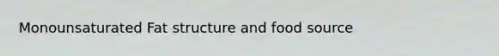 Monounsaturated Fat structure and food source