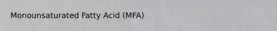 Monounsaturated Fatty Acid (MFA)