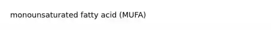 monounsaturated fatty acid (MUFA)