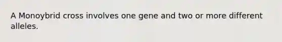 A Monoybrid cross involves one gene and two or more different alleles.