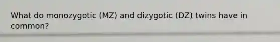 What do monozygotic (MZ) and dizygotic (DZ) twins have in common?