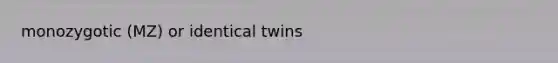 monozygotic (MZ) or identical twins