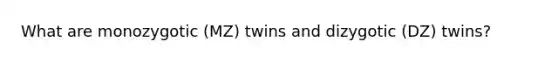 What are monozygotic (MZ) twins and dizygotic (DZ) twins?