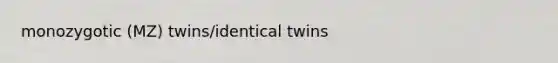 monozygotic (MZ) twins/identical twins