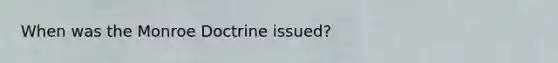 When was the Monroe Doctrine issued?