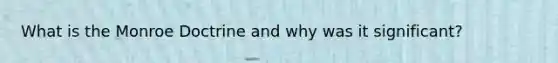 What is the Monroe Doctrine and why was it significant?
