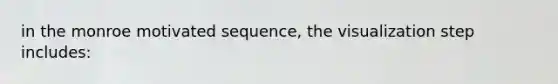in the monroe motivated sequence, the visualization step includes: