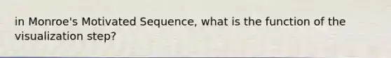 in Monroe's Motivated Sequence, what is the function of the visualization step?